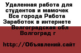 Удаленная работа для студентов и мамочек - Все города Работа » Заработок в интернете   . Волгоградская обл.,Волгоград г.